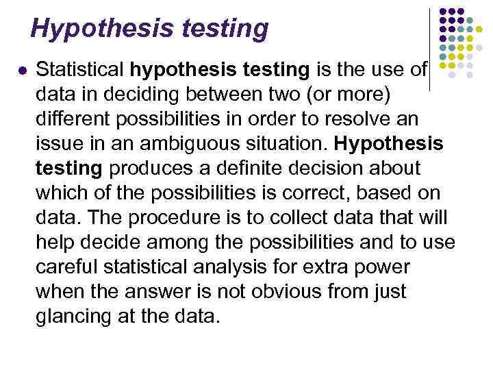 Hypothesis testing l Statistical hypothesis testing is the use of data in deciding between
