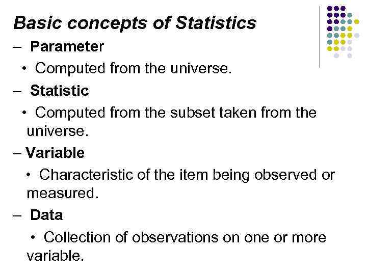 Basic concepts of Statistics – Parameter • Computed from the universe. – Statistic •