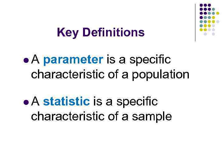 Key Definitions l A parameter is a specific characteristic of a population l A