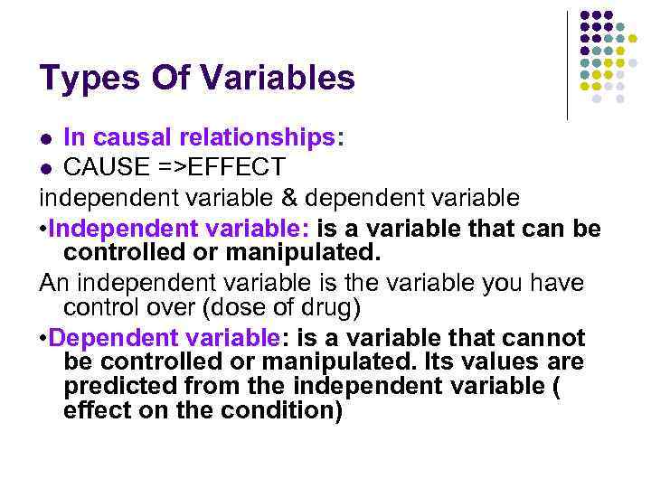Types Of Variables In causal relationships: l CAUSE =>EFFECT independent variable & dependent variable