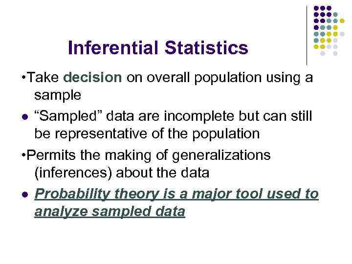 Inferential Statistics • Take decision on overall population using a sample l “Sampled” data