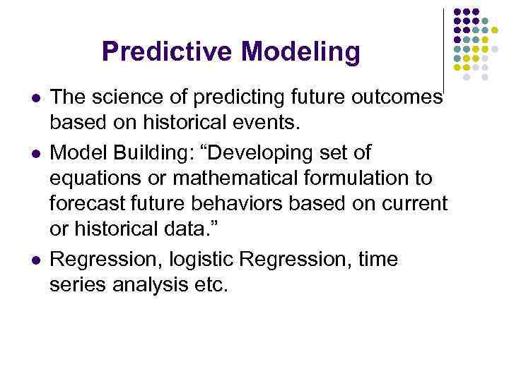 Predictive Modeling l l l The science of predicting future outcomes based on historical