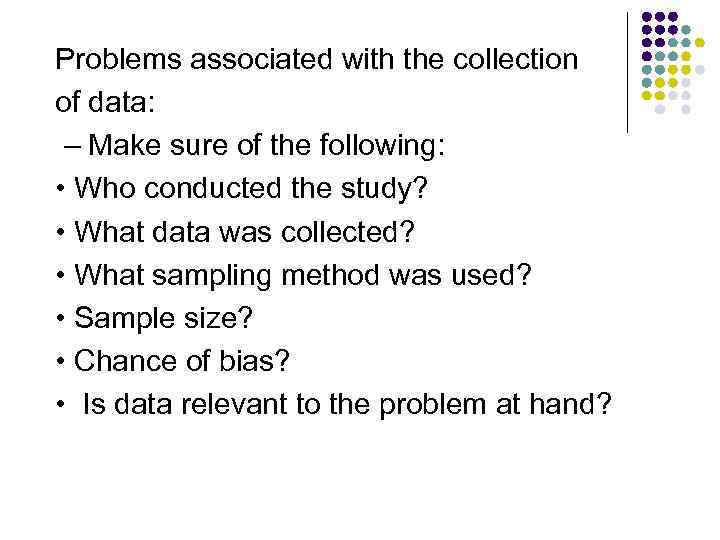 Problems associated with the collection of data: – Make sure of the following: •