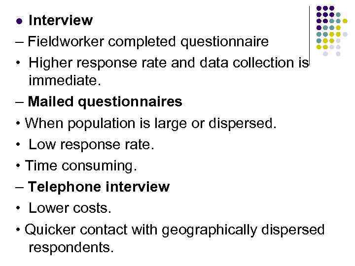 Interview – Fieldworker completed questionnaire • Higher response rate and data collection is immediate.
