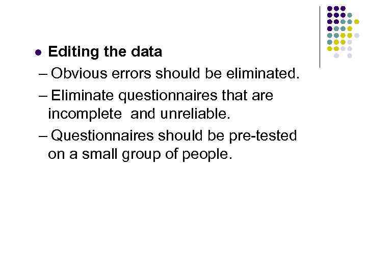 Editing the data – Obvious errors should be eliminated. – Eliminate questionnaires that are