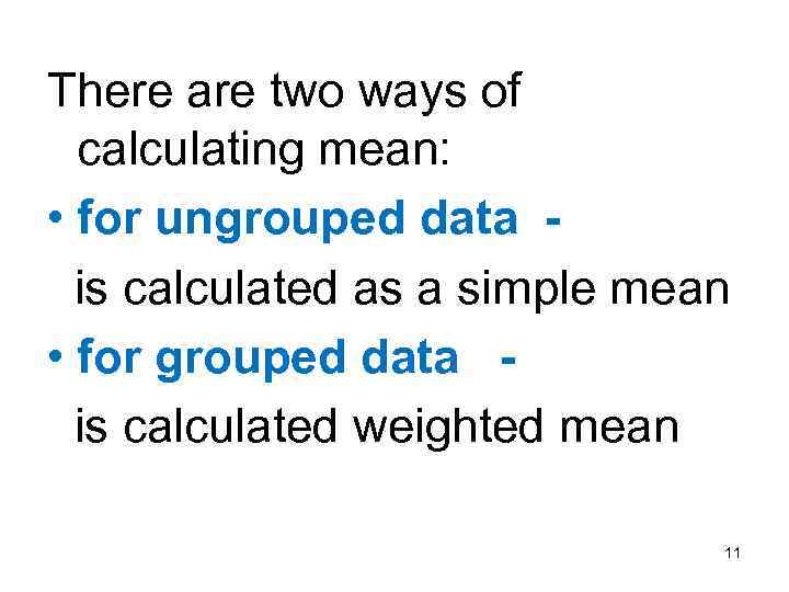 There are two ways of calculating mean: • for ungrouped data is calculated as