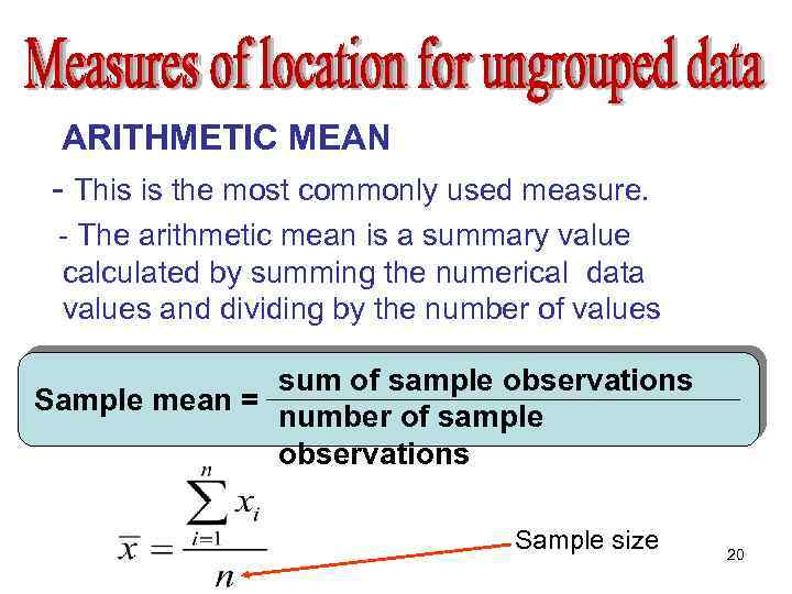 ARITHMETIC MEAN - This is the most commonly used measure. - The arithmetic mean