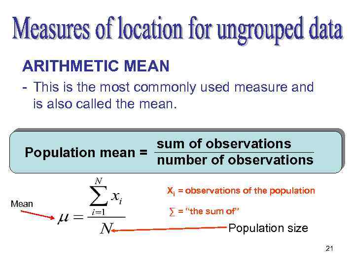 ARITHMETIC MEAN - This is the most commonly used measure and is also called