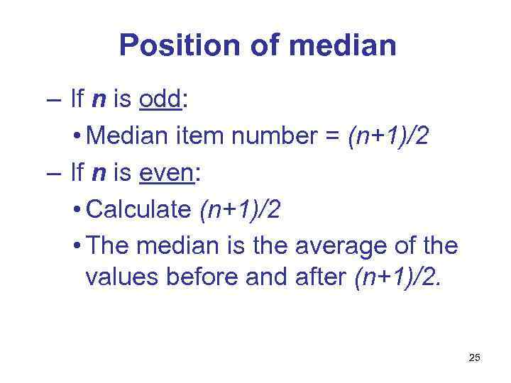Position of median – If n is odd: • Median item number = (n+1)/2