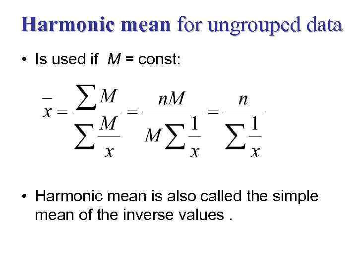 Harmonic mean for ungrouped data • Is used if М = const: • Harmonic