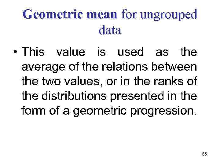 Geometric mean for ungrouped data • This value is used as the average of