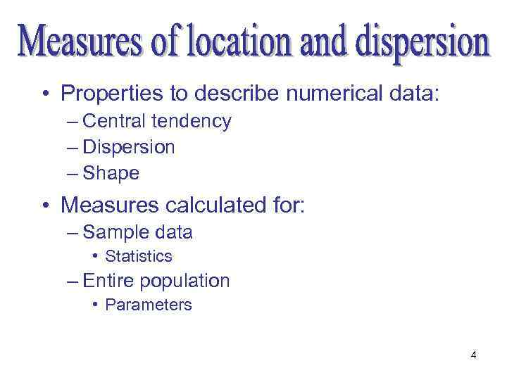  • Properties to describe numerical data: – Central tendency – Dispersion – Shape