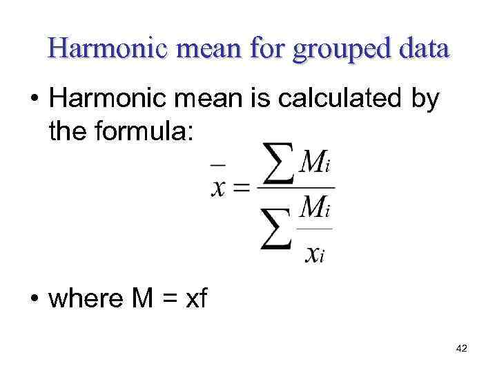 Harmonic mean for grouped data • Harmonic mean is calculated by the formula: •