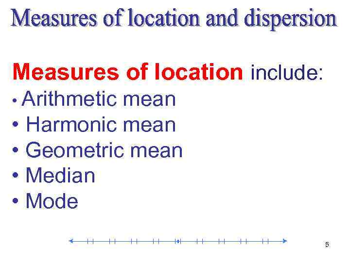 Measures of location include: • Arithmetic mean • Harmonic mean • Geometric mean •