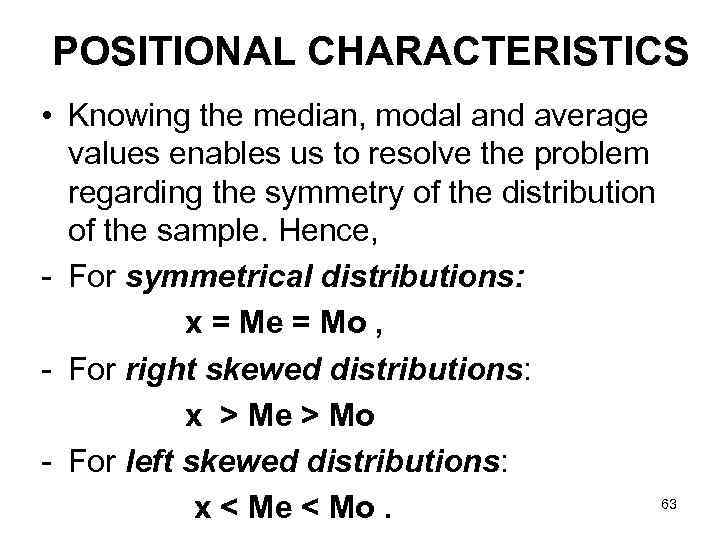 POSITIONAL CHARACTERISTICS • Knowing the median, modal and average values enables us to resolve