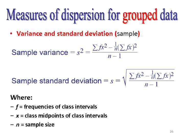  • Variance and standard deviation (sample) Where: – f = frequencies of class