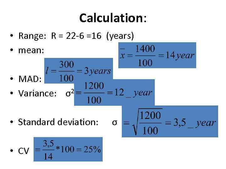 Calculation: • Range: R = 22 -6 =16 (years) • mean: • MAD: •