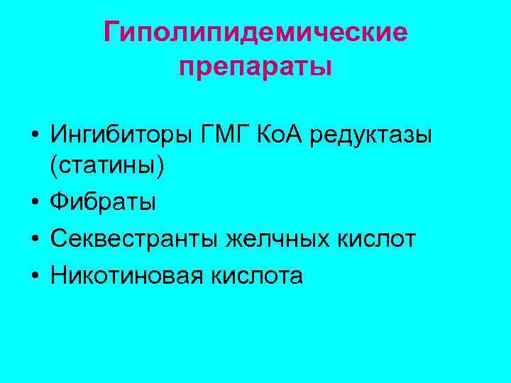 Гиполипидемические препараты • Ингибиторы ГМГ Ко. А редуктазы (статины) • Фибраты • Секвестранты желчных