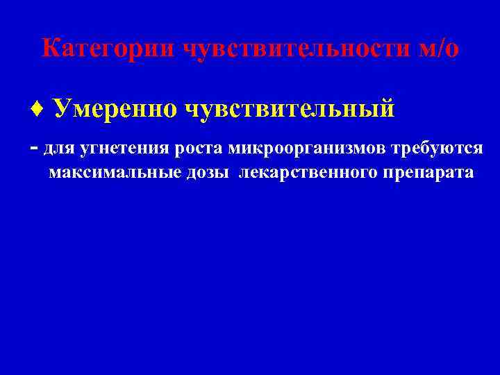 Категории чувствительности м/о ♦ Умеренно чувствительный - для угнетения роста микроорганизмов требуются максимальные дозы