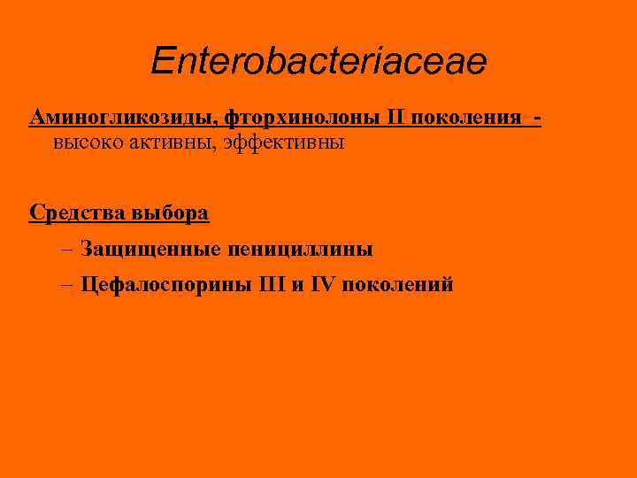 Enterobacteriaceae Аминогликозиды, фторхинолоны II поколения высоко активны, эффективны Средства выбора – Защищенные пенициллины –