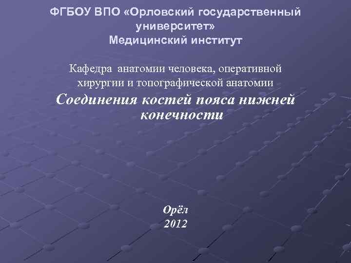 ФГБОУ ВПО «Орловский государственный университет» Медицинский институт Кафедра анатомии человека, оперативной хирургии и топографической