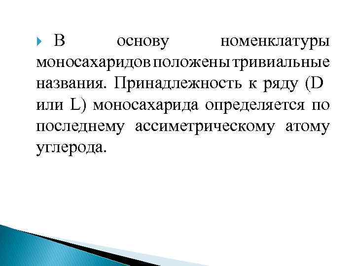 В основу номенклатуры моносахаридов положены тривиальные названия. Принадлежность к ряду (D или L) моносахарида
