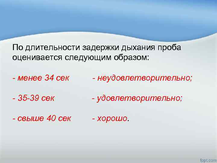 По длительности задержки дыхания проба оценивается следующим образом: - менее 34 сек - неудовлетворительно;