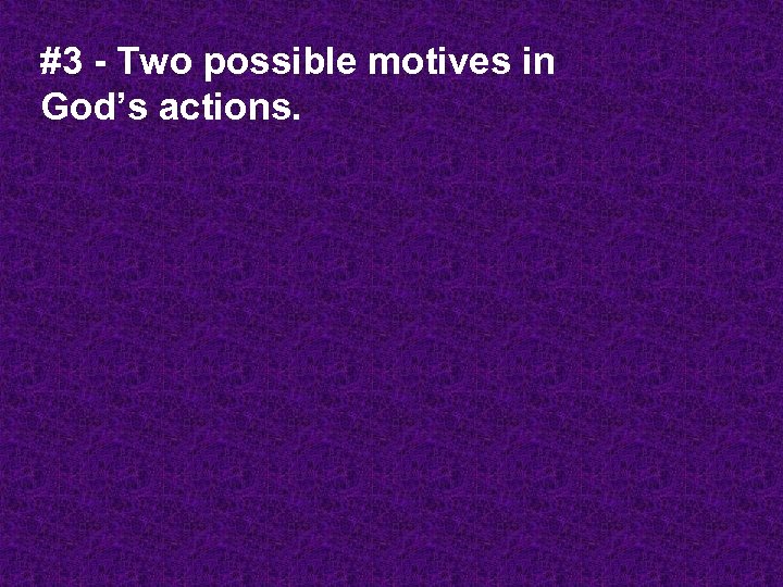 #3 - Two possible motives in God’s actions. 