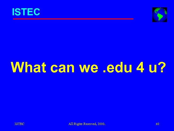 ISTEC What can we. edu 4 u? ISTEC All Rights Reserved, 2000. 60 