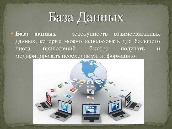 База Данных База данных – совокупность взаимосвязанных данных, которые можно использовать для большого числа