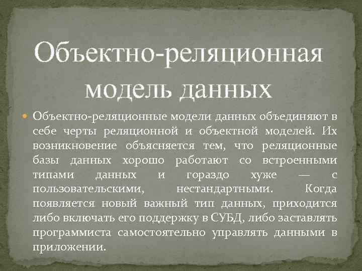 Объектно-реляционная модель данных Объектно-реляционные модели данных объединяют в себе черты реляционной и объектной моделей.