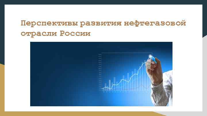 Перспективы развития нефтегазовой отрасли России 