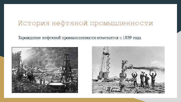 История нефтяной промышленности Зарождение нефтяной промышленности отмечается с 1859 года 