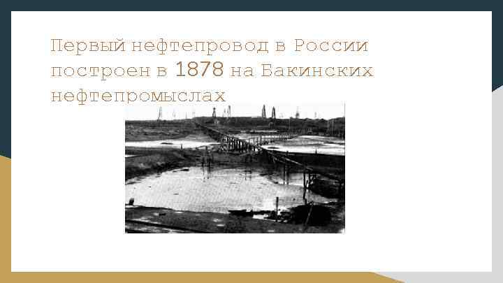 Первый нефтепровод в России построен в 1878 на Бакинских нефтепромыслах 
