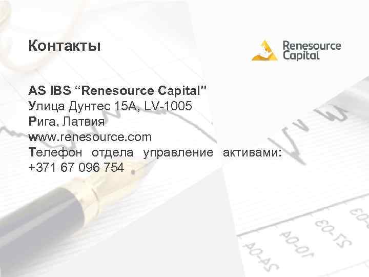 Контакты AS IBS “Renesource Capital” Улица Дунтес 15 А, LV-1005 Рига, Латвия www. renesource.