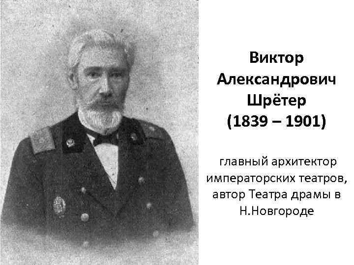 Виктор Александрович Шрётер (1839 – 1901) главный архитектор императорских театров, автор Театра драмы в