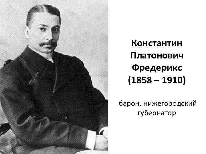 Константин Платонович Фредерикс (1858 – 1910) барон, нижегородский губернатор 
