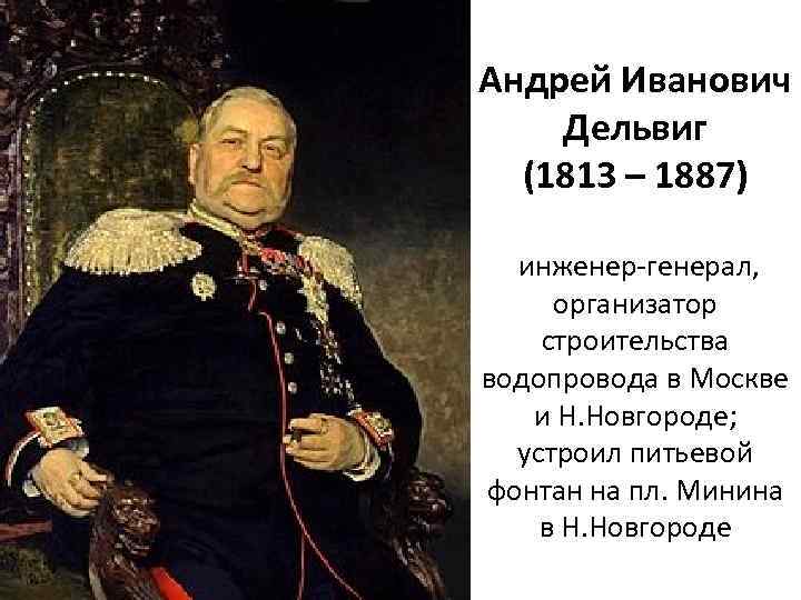 Андрей Иванович Дельвиг (1813 – 1887) инженер-генерал, организатор строительства водопровода в Москве и Н.