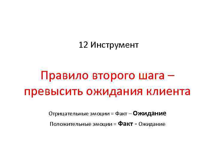 12 Инструмент Правило второго шага – превысить ожидания клиента Отрицательные эмоции = Факт –