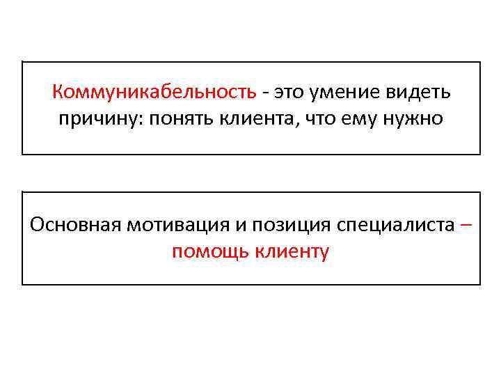 Коммуникабельность - это умение видеть причину: понять клиента, что ему нужно Основная мотивация и