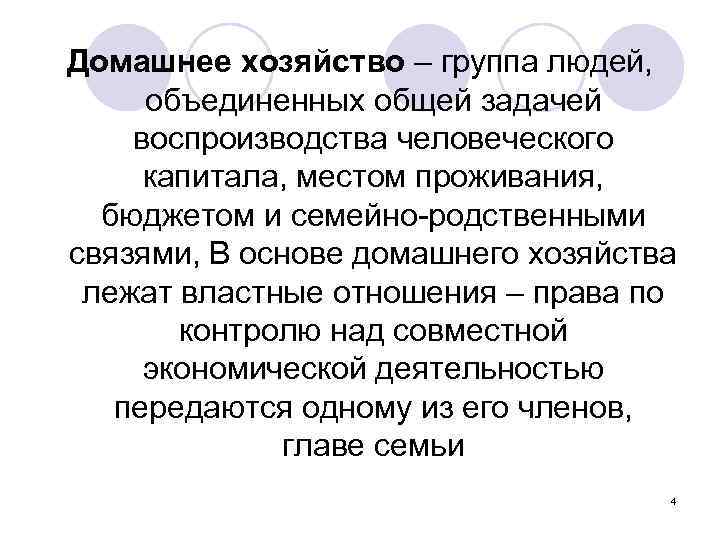Домашнее хозяйство – группа людей, объединенных общей задачей воспроизводства человеческого капитала, местом проживания, бюджетом