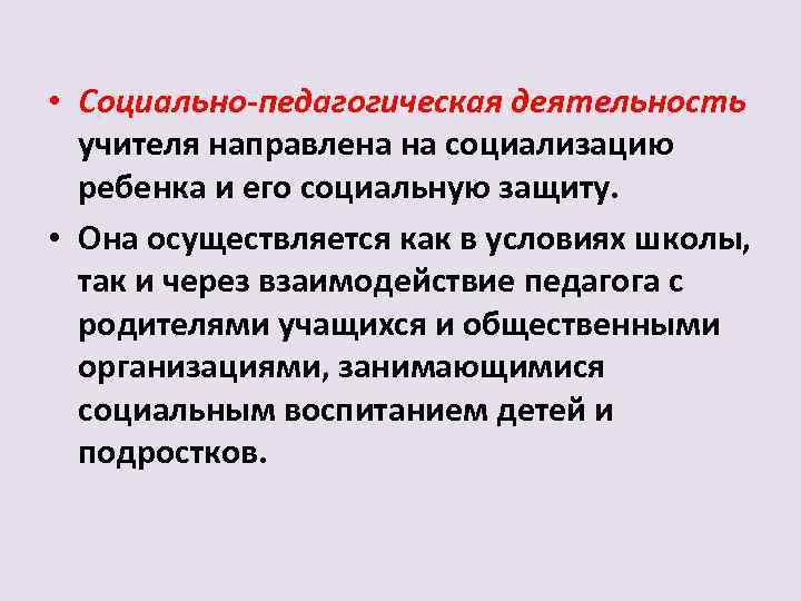  • Социально-педагогическая деятельность учителя направлена на социализацию ребенка и его социальную защиту. •