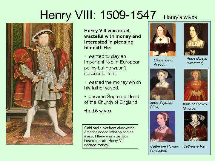 Henry VIII: 1509 -1547 Henry’s wives Henry VIII was cruel, wasteful with money and