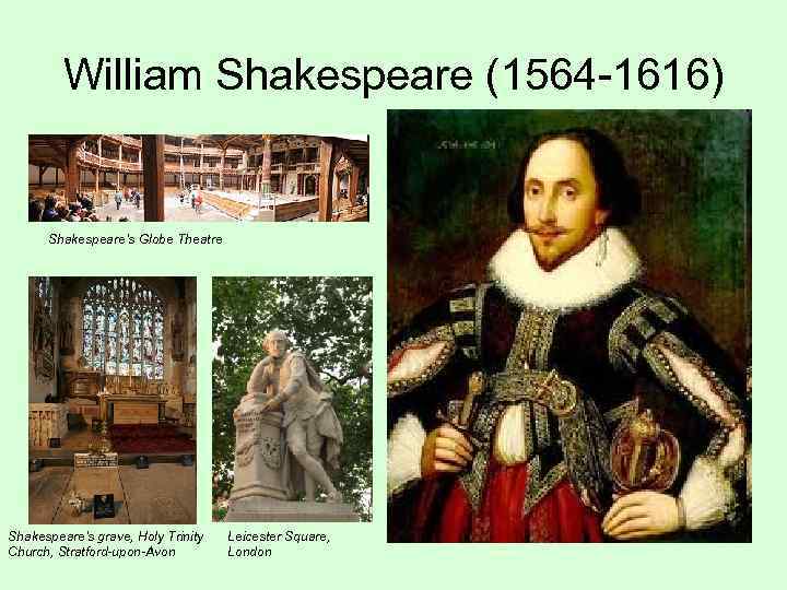 William Shakespeare (1564 -1616) Shakespeare’s Globe Theatre Shakespeare's grave, Holy Trinity Church, Stratford-upon-Avon Leicester