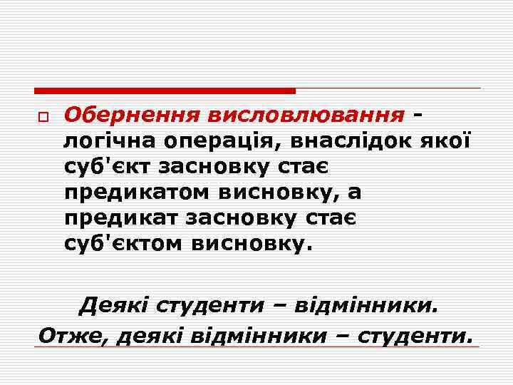 o Обернення висловлювання логічна операція, внаслідок якої суб'єкт засновку стає предикатом висновку, а предикат