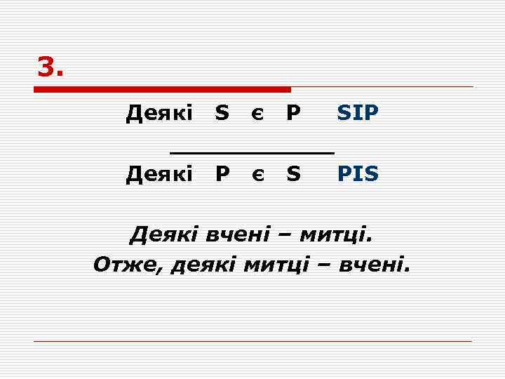 3. Деякі S є P SIP ______ Деякі P є S PIS Деякі вчені