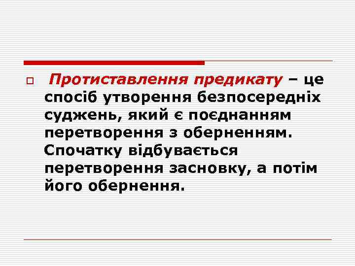 o Протиставлення предикату – це спосіб утворення безпосередніх суджень, який є поєднанням перетворення з