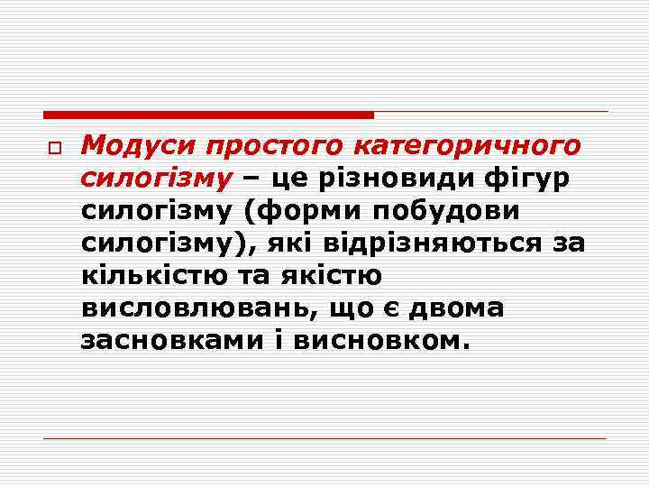 o Модуси простого категоричного силогізму – це різновиди фігур силогізму (форми побудови силогізму), які