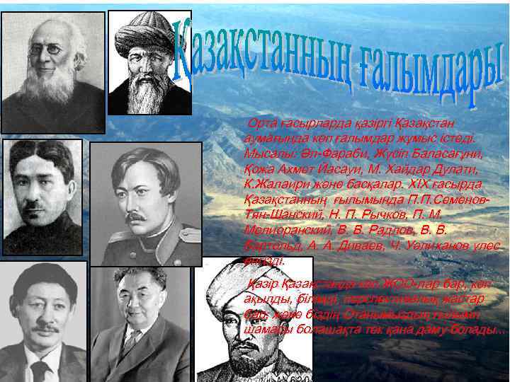 Орта ғасырларда қазіргі Қазақстан аумағында көп ғалымдар жұмыс істеді. Мысалы: Әл-Фараби, Жүсіп Баласағұни, Қожа