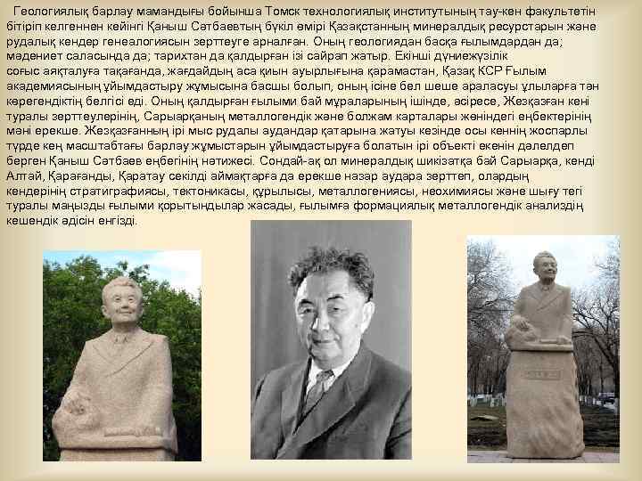 Геологиялық барлау мамандығы бойынша Томск технологиялық институтының тау-кен факультетін бітіріп келгеннен кейінгі Қаныш Сәтбаевтың